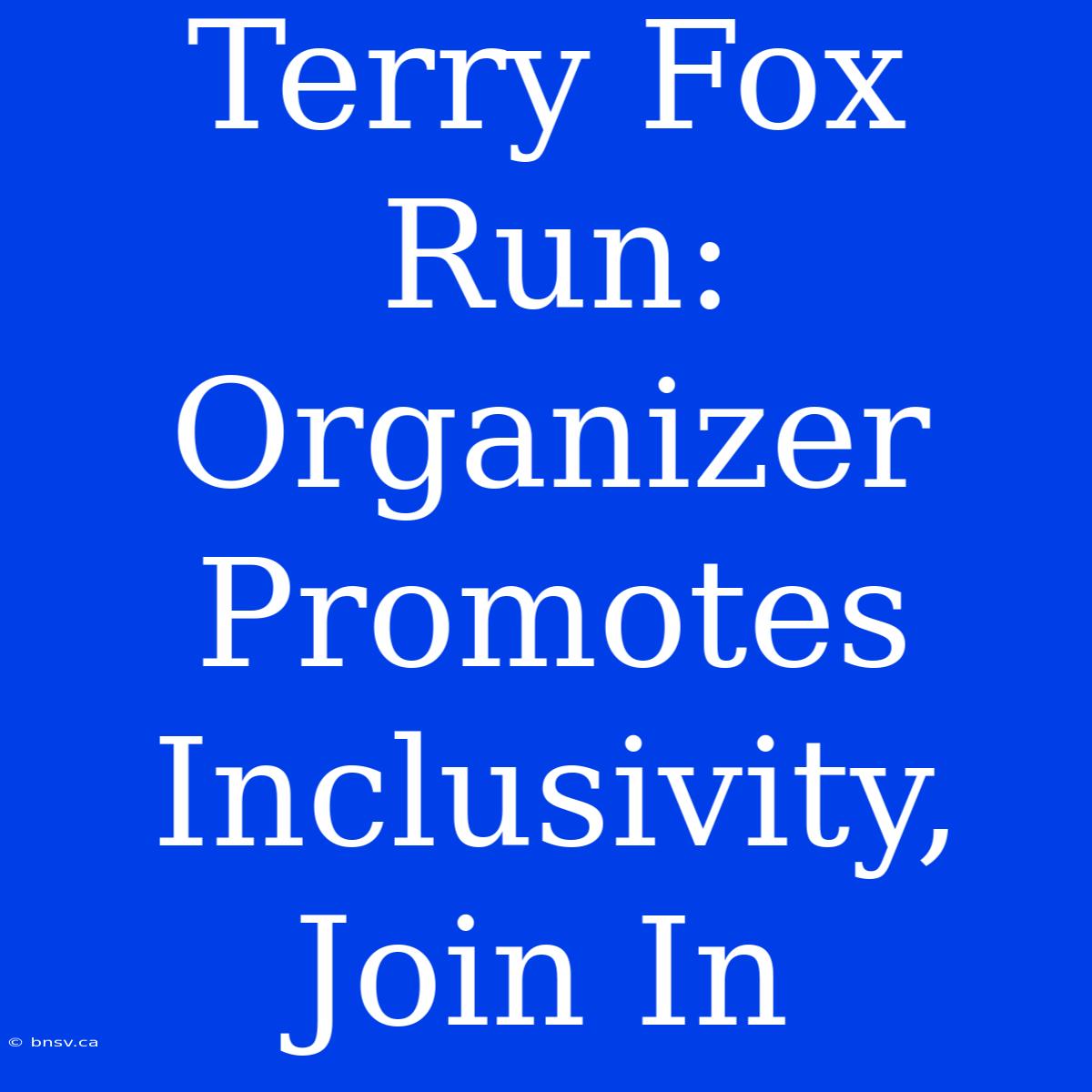 Terry Fox Run: Organizer Promotes Inclusivity, Join In