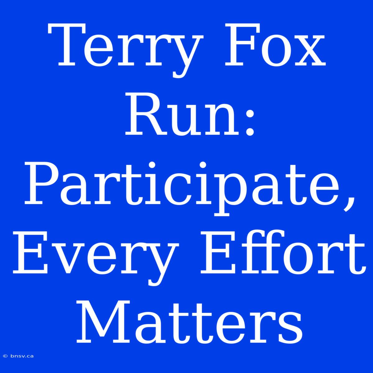 Terry Fox Run: Participate, Every Effort Matters