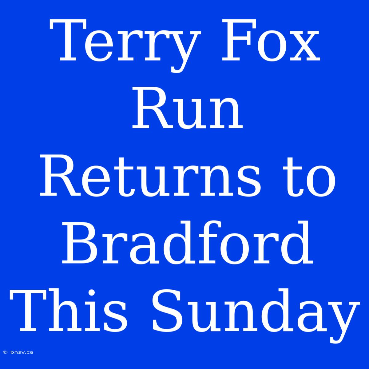 Terry Fox Run Returns To Bradford This Sunday