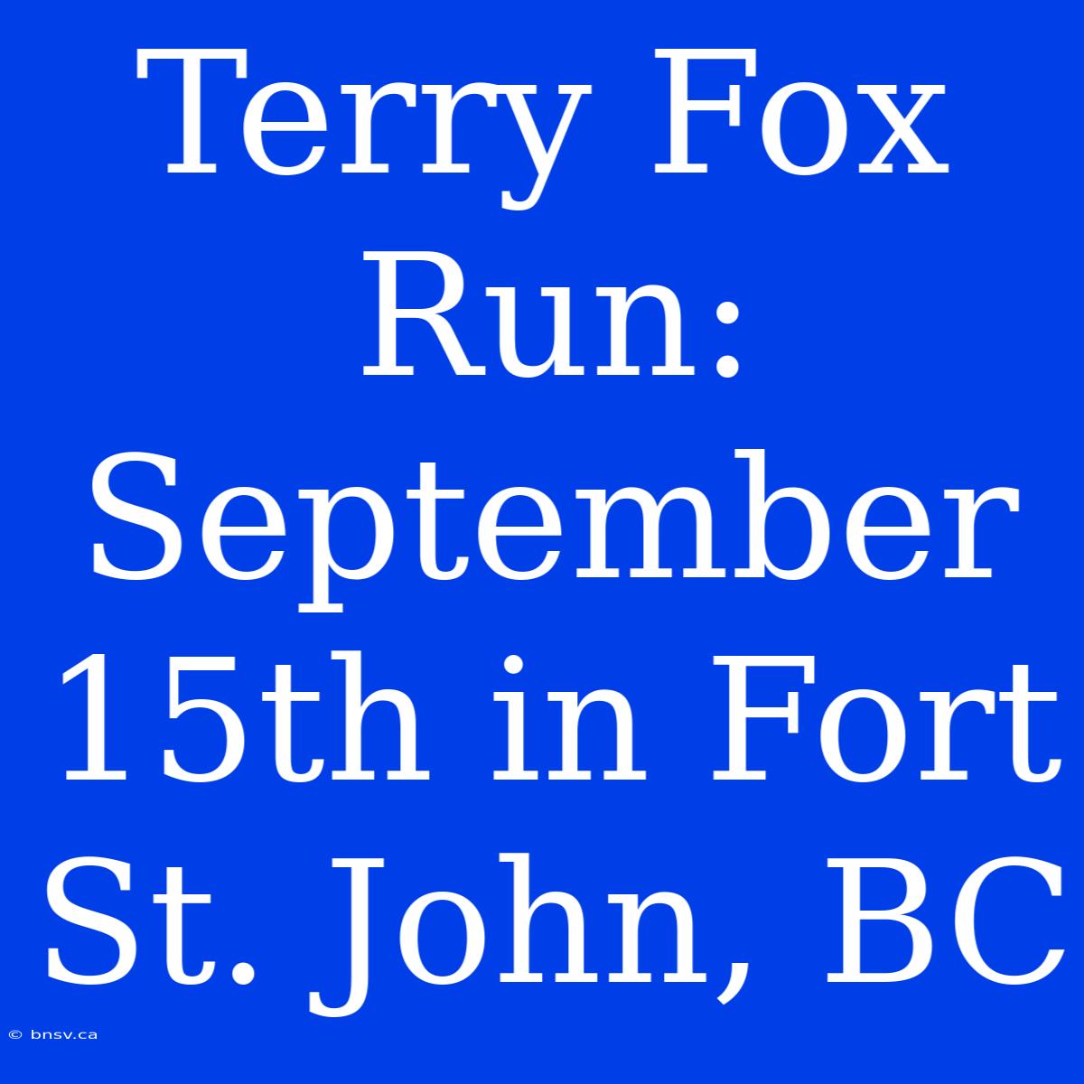 Terry Fox Run: September 15th In Fort St. John, BC