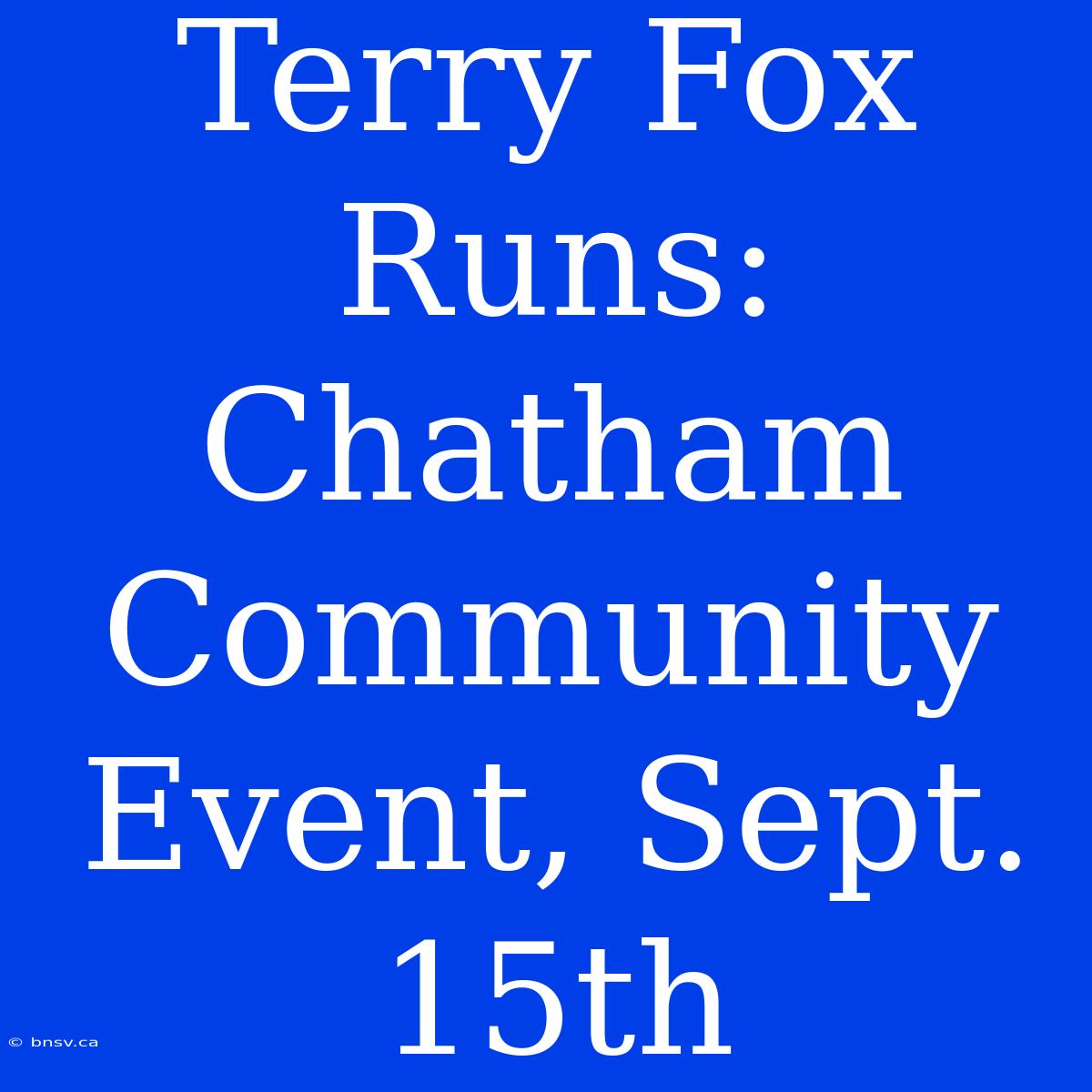 Terry Fox Runs: Chatham Community Event, Sept. 15th