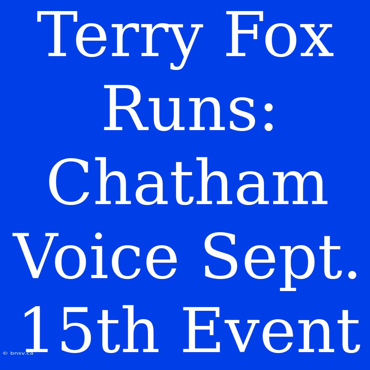 Terry Fox Runs: Chatham Voice Sept. 15th Event