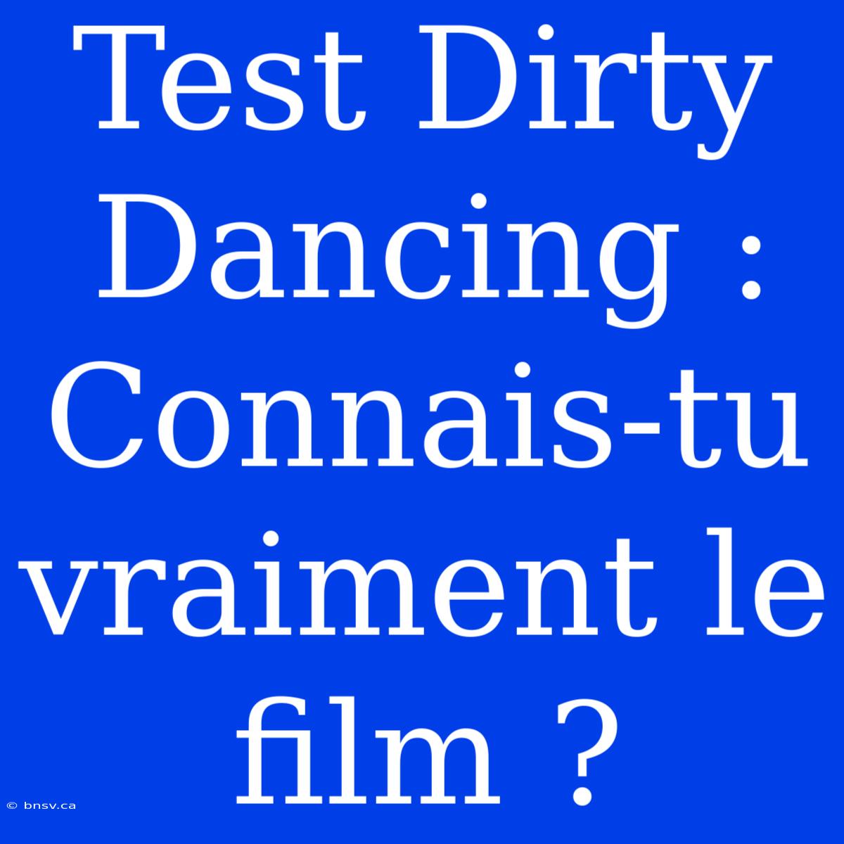 Test Dirty Dancing : Connais-tu Vraiment Le Film ?