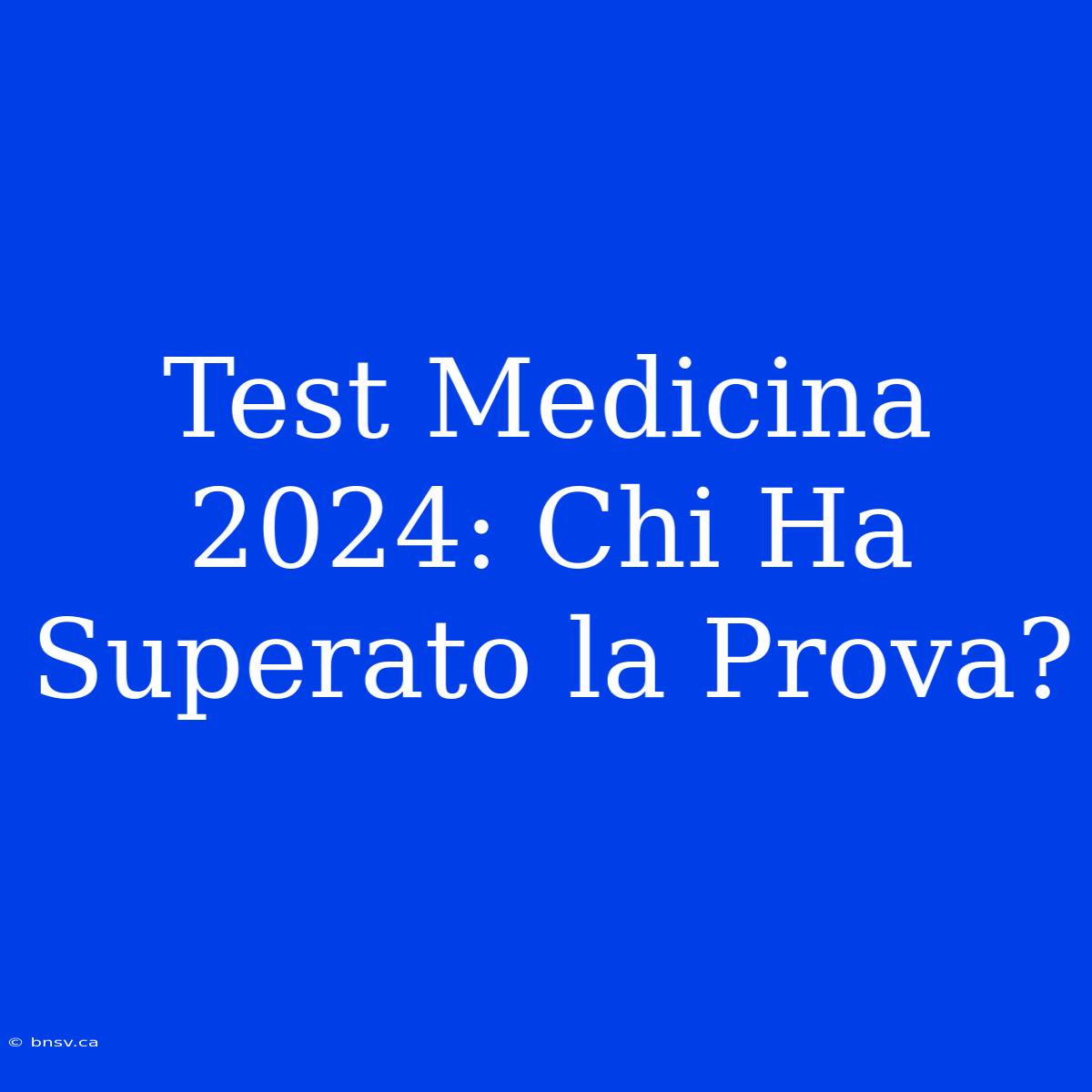 Test Medicina 2024: Chi Ha Superato La Prova?