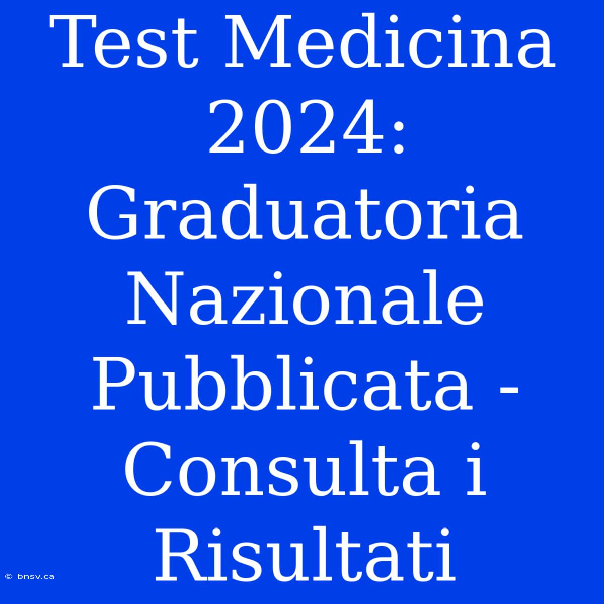 Test Medicina 2024: Graduatoria Nazionale Pubblicata - Consulta I Risultati