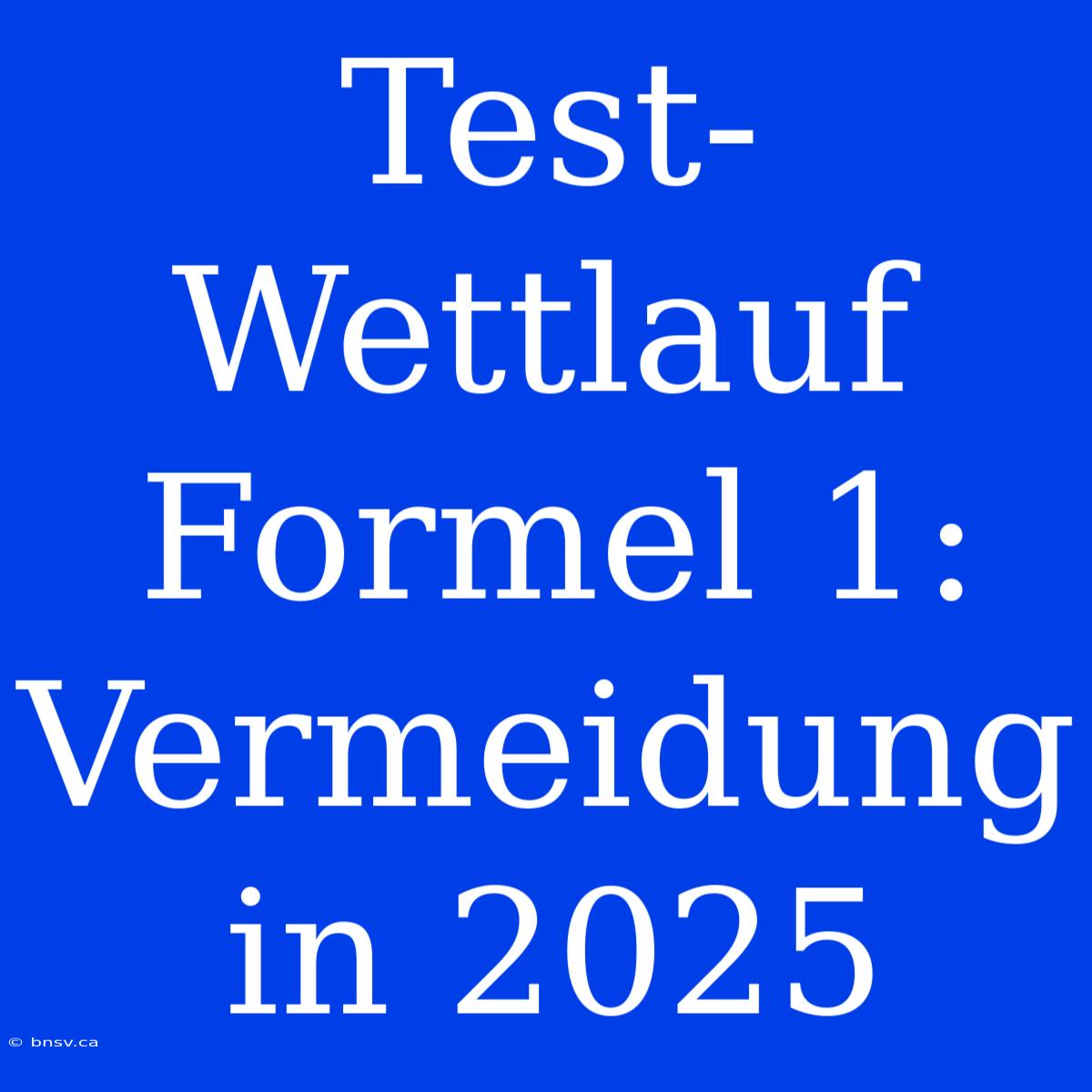 Test-Wettlauf Formel 1: Vermeidung In 2025