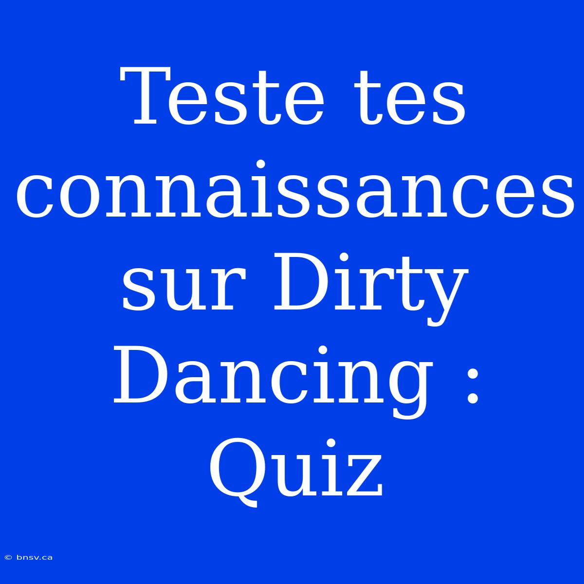 Teste Tes Connaissances Sur Dirty Dancing : Quiz