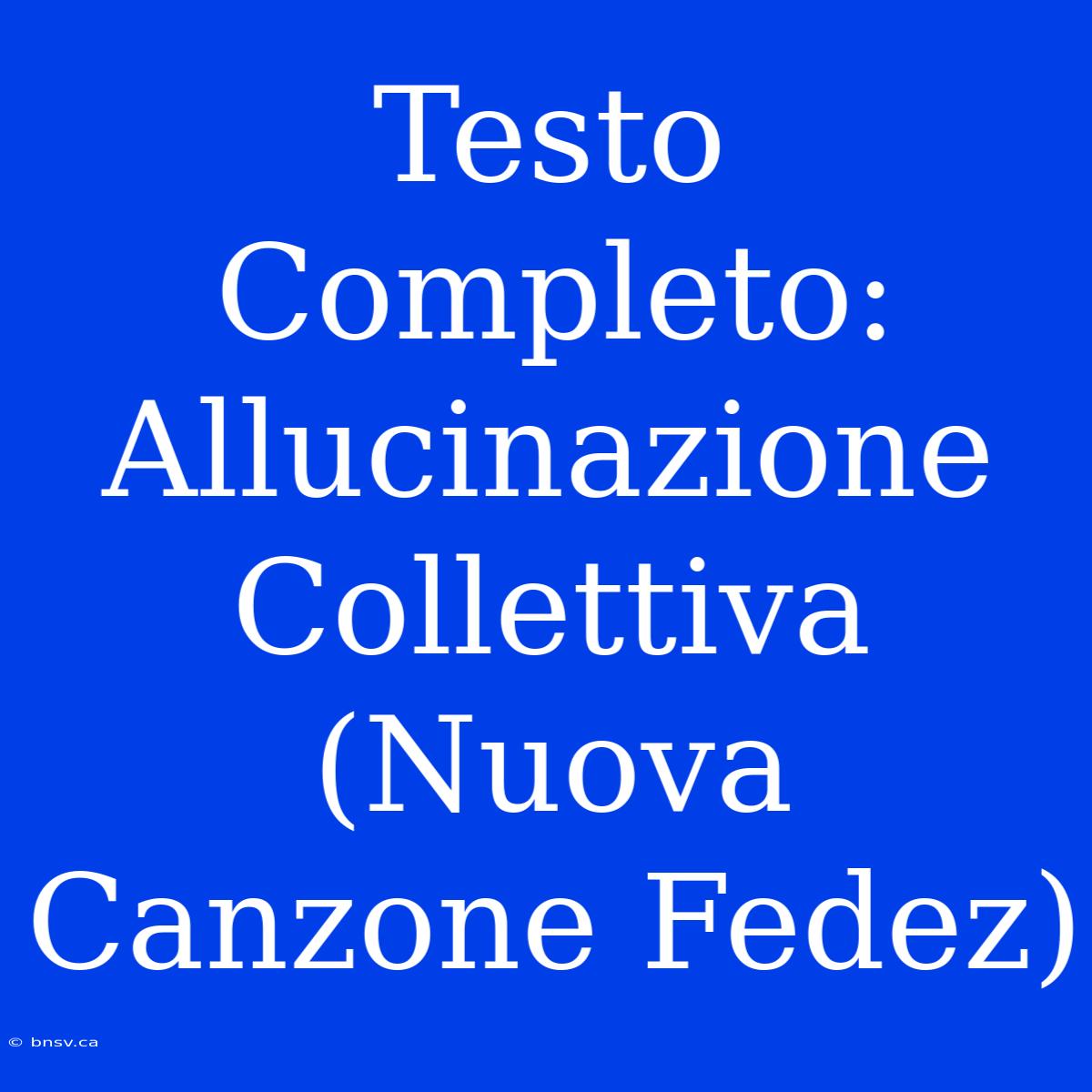 Testo Completo: Allucinazione Collettiva (Nuova Canzone Fedez)