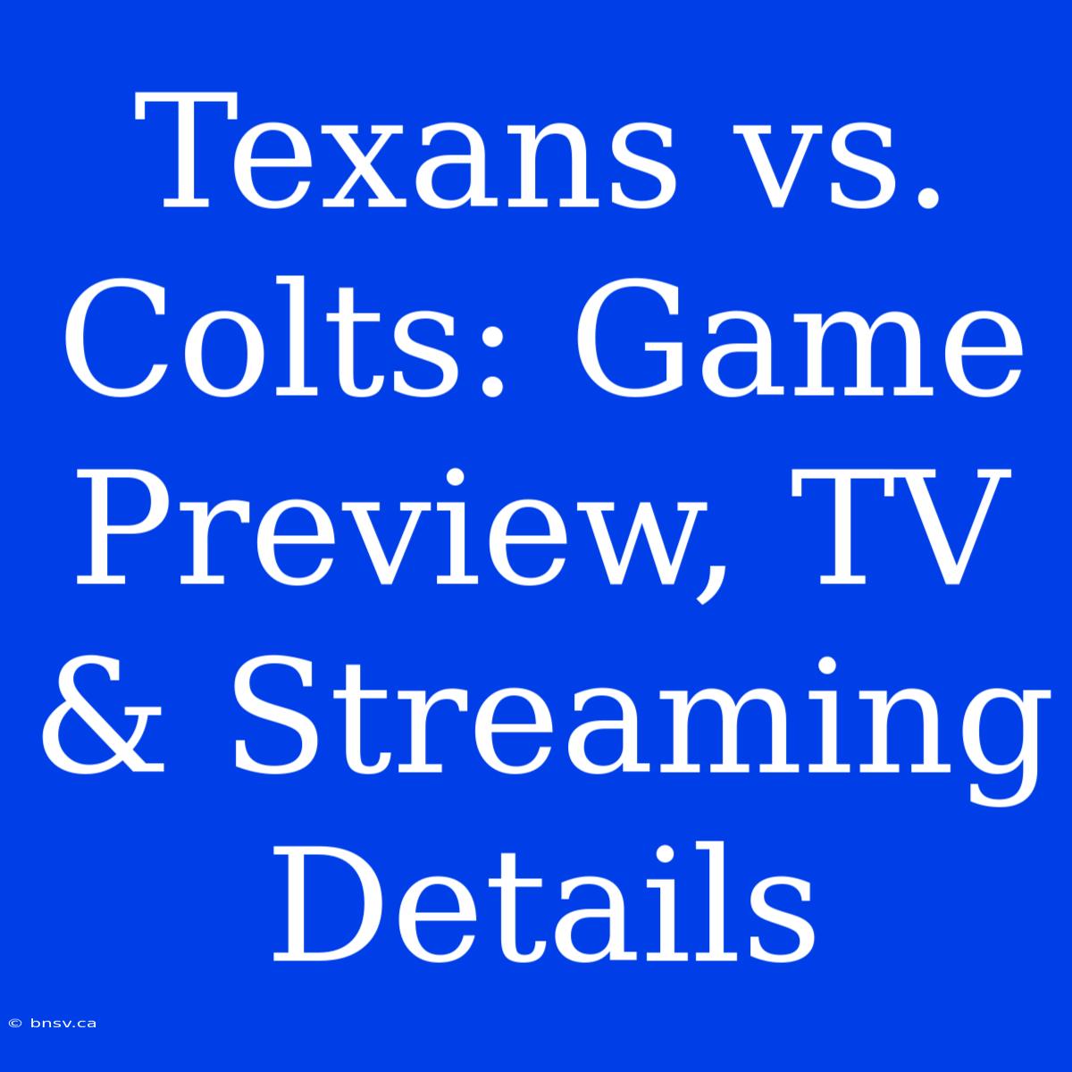 Texans Vs. Colts: Game Preview, TV & Streaming Details