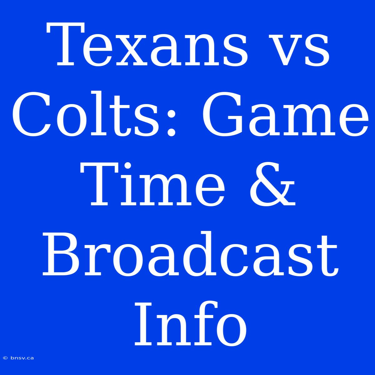 Texans Vs Colts: Game Time & Broadcast Info