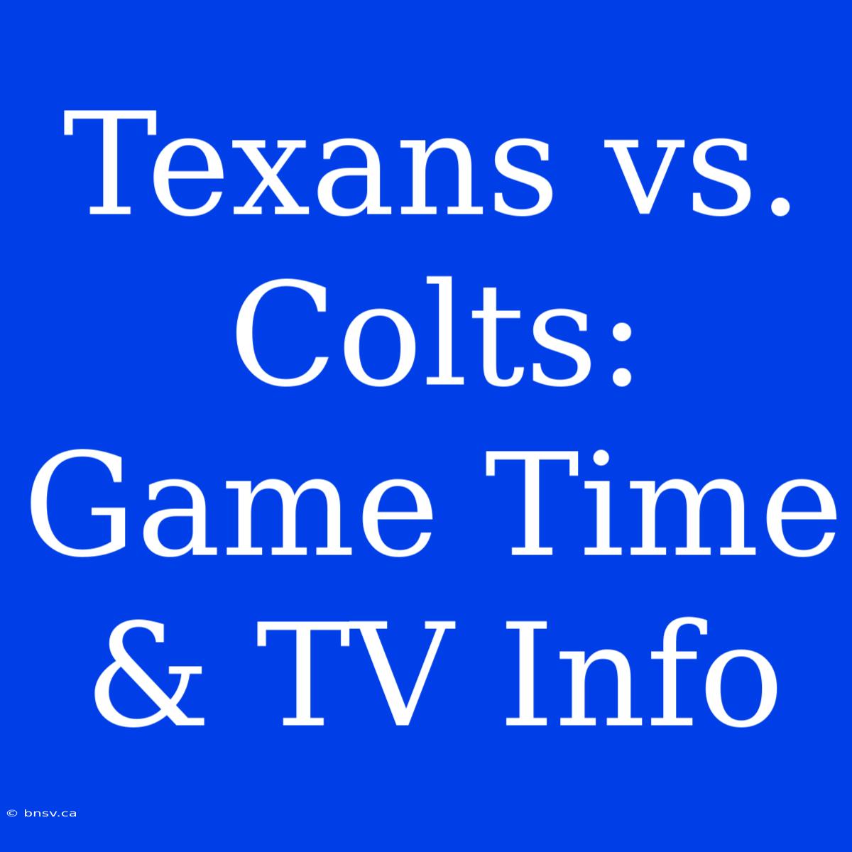 Texans Vs. Colts: Game Time & TV Info