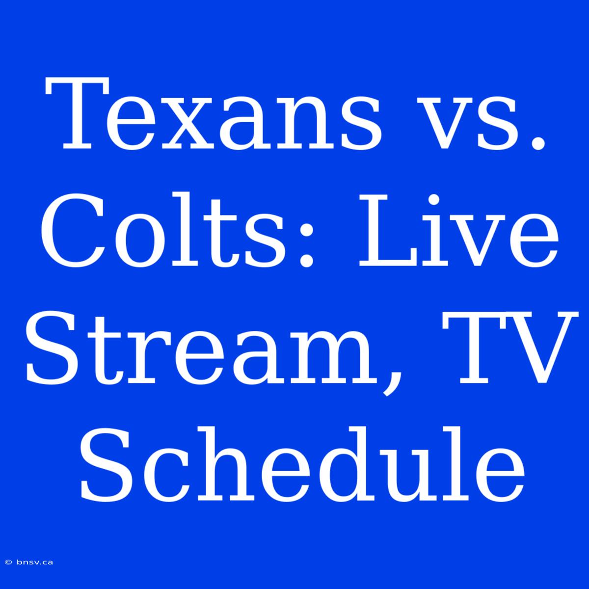 Texans Vs. Colts: Live Stream, TV Schedule