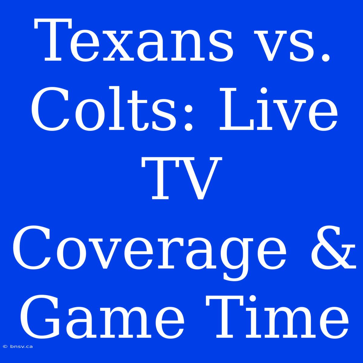 Texans Vs. Colts: Live TV Coverage & Game Time