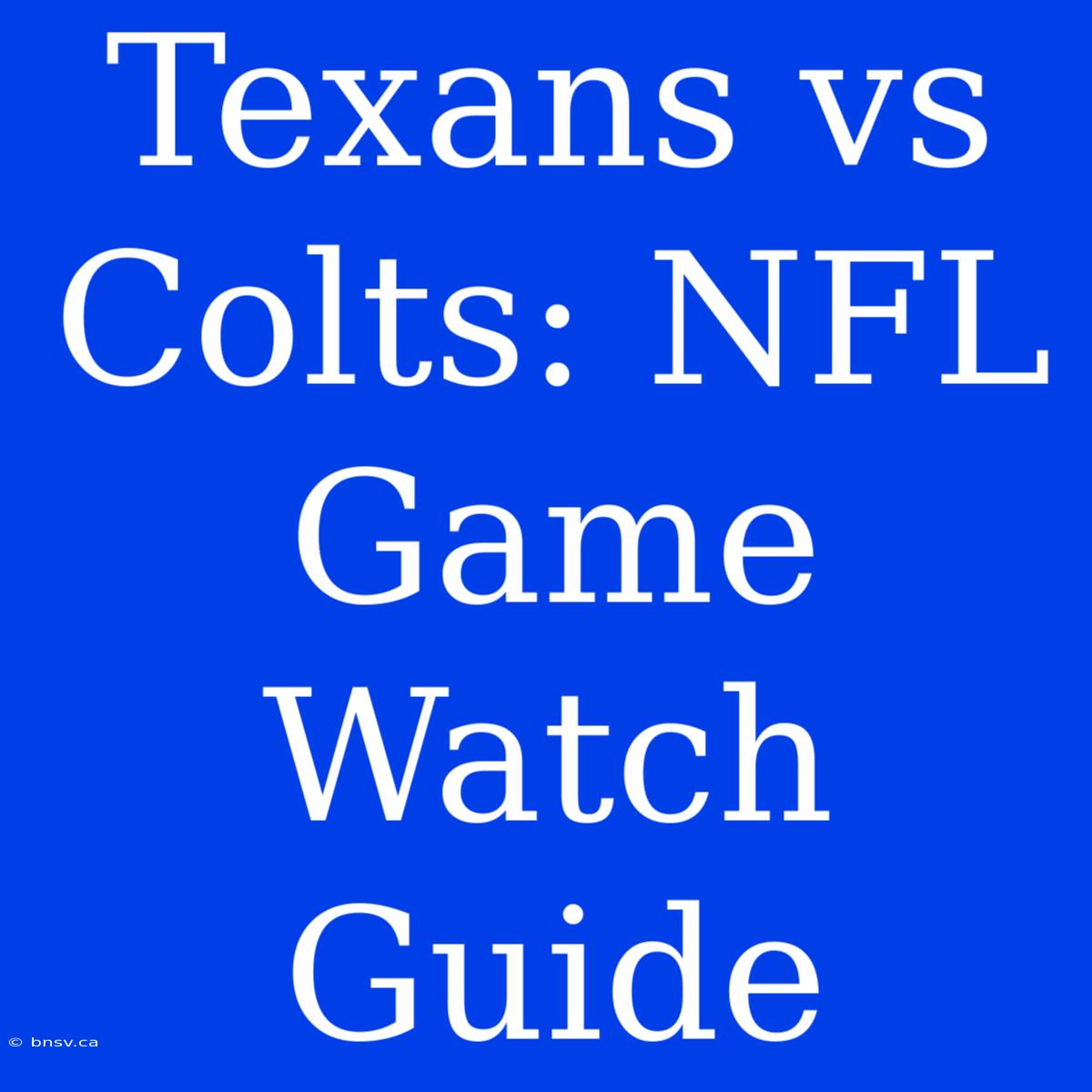 Texans Vs Colts: NFL Game Watch Guide