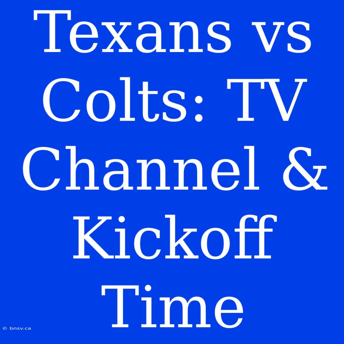 Texans Vs Colts: TV Channel & Kickoff Time