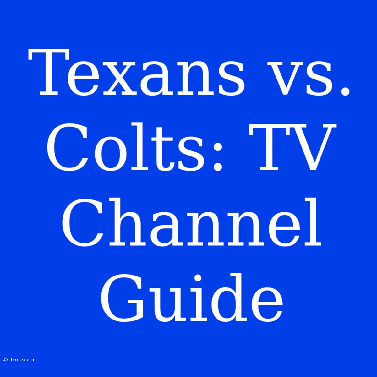 Texans Vs. Colts: TV Channel Guide