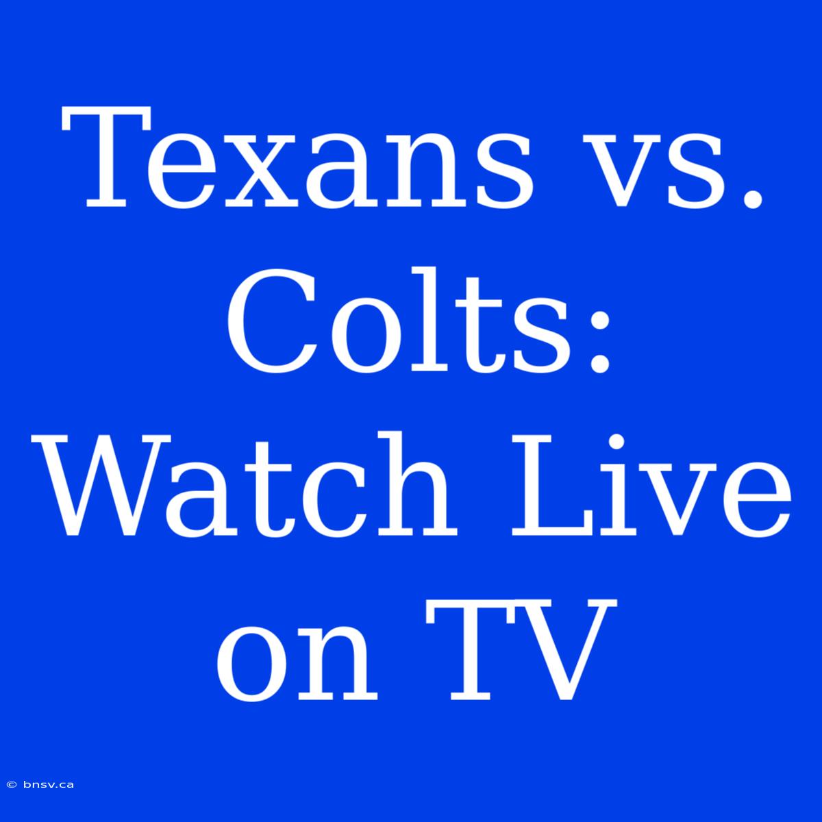 Texans Vs. Colts: Watch Live On TV