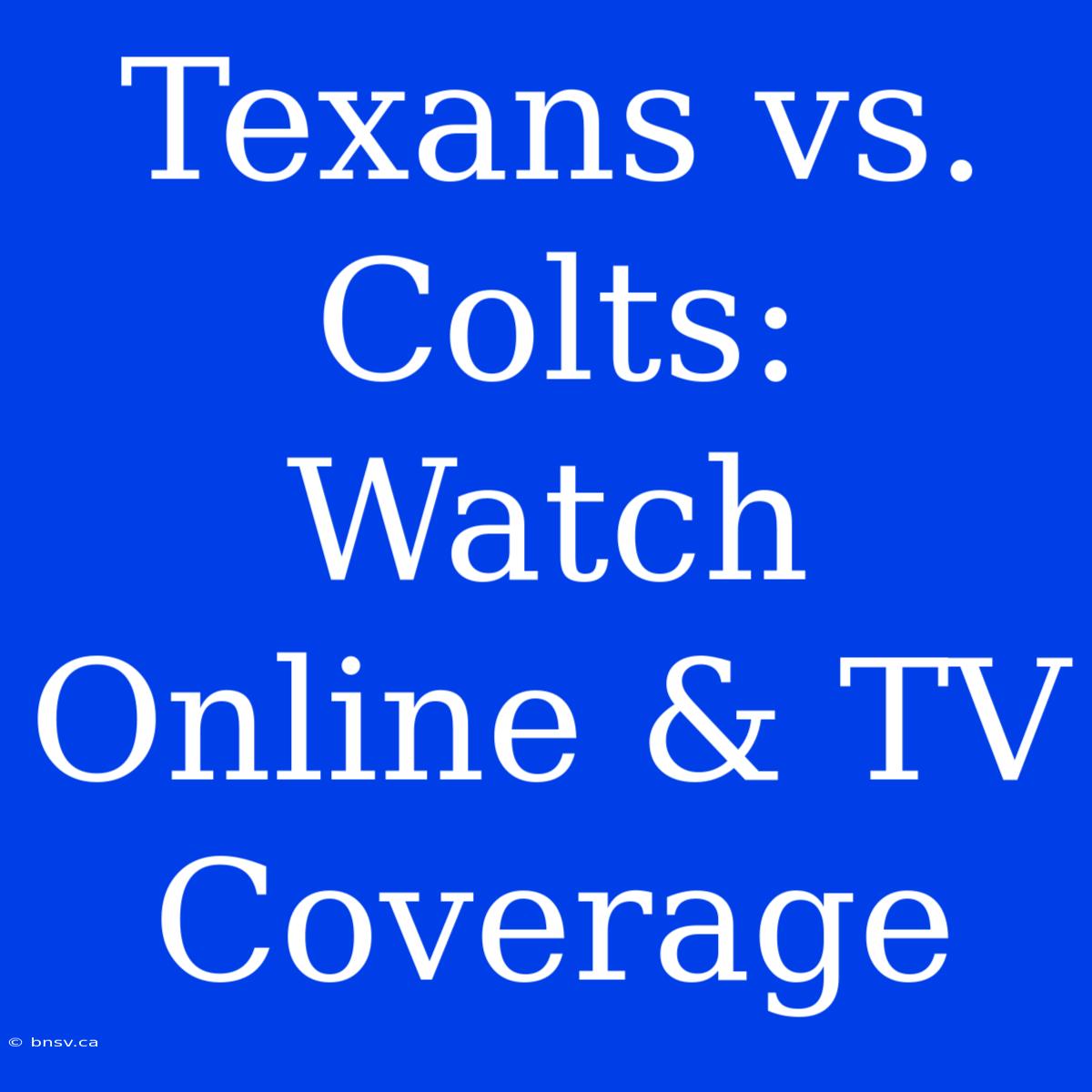 Texans Vs. Colts: Watch Online & TV Coverage