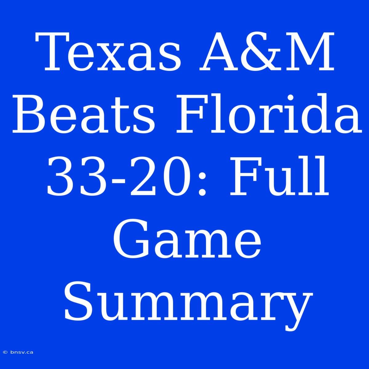 Texas A&M Beats Florida 33-20: Full Game Summary