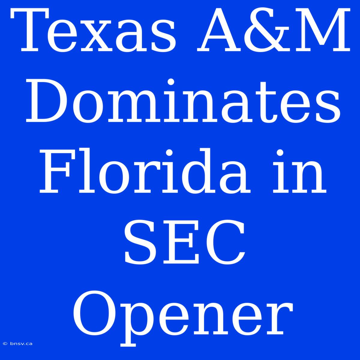 Texas A&M Dominates Florida In SEC Opener