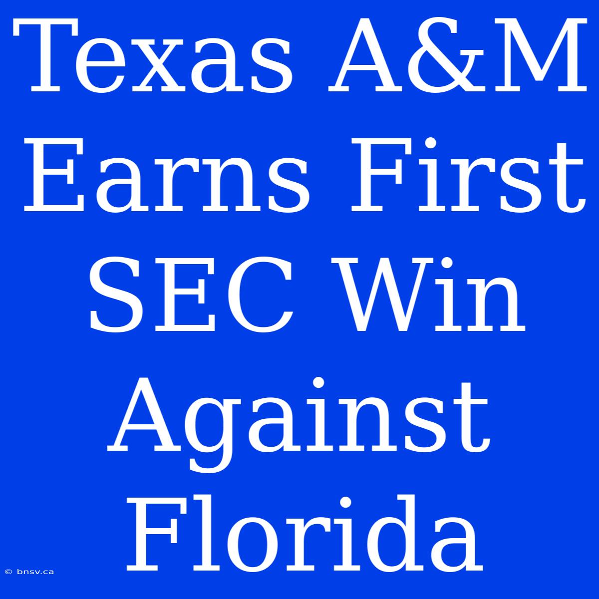 Texas A&M Earns First SEC Win Against Florida