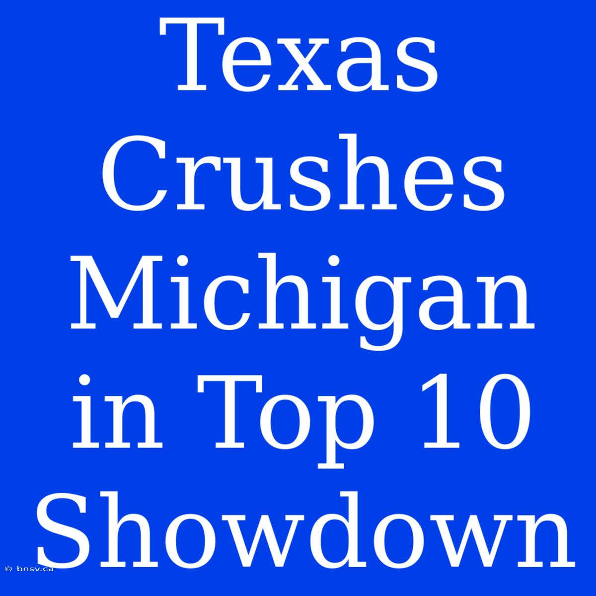 Texas Crushes Michigan In Top 10 Showdown