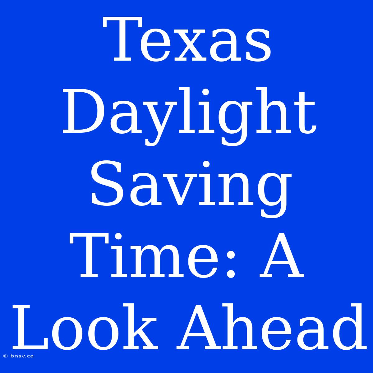 Texas Daylight Saving Time: A Look Ahead