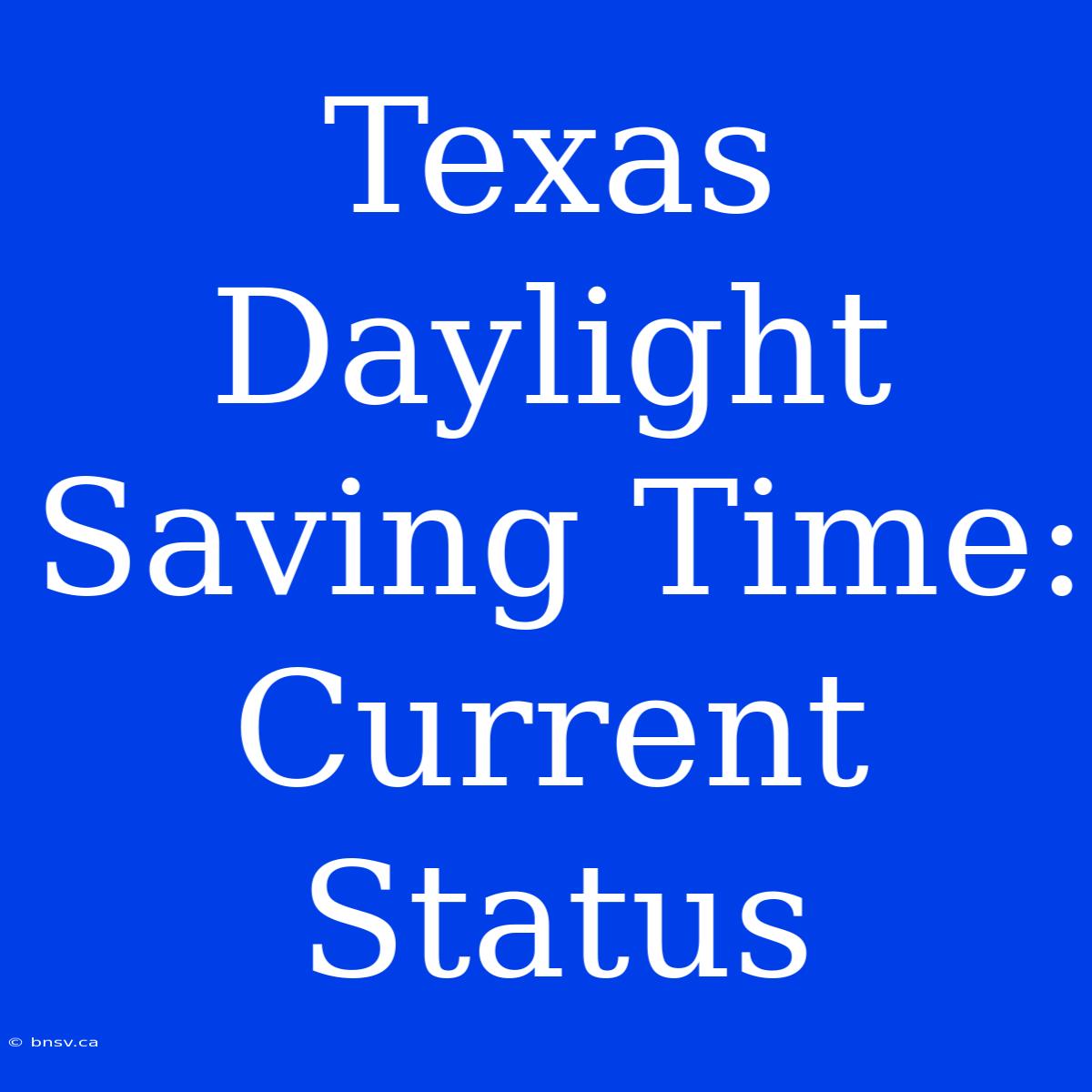 Texas Daylight Saving Time: Current Status