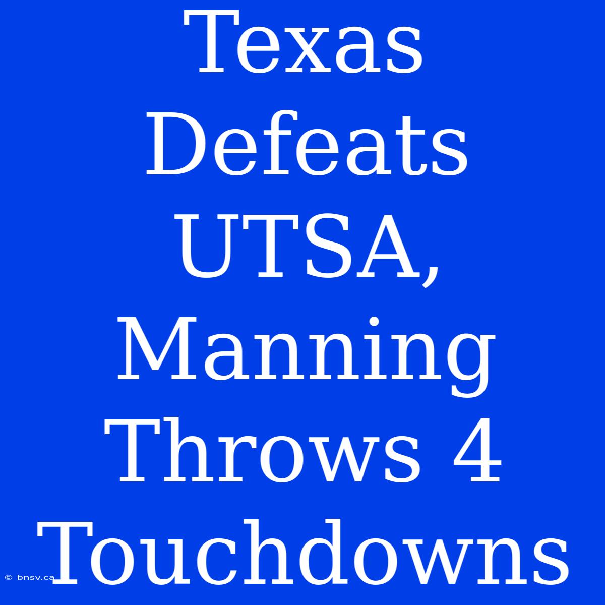 Texas Defeats UTSA, Manning Throws 4 Touchdowns