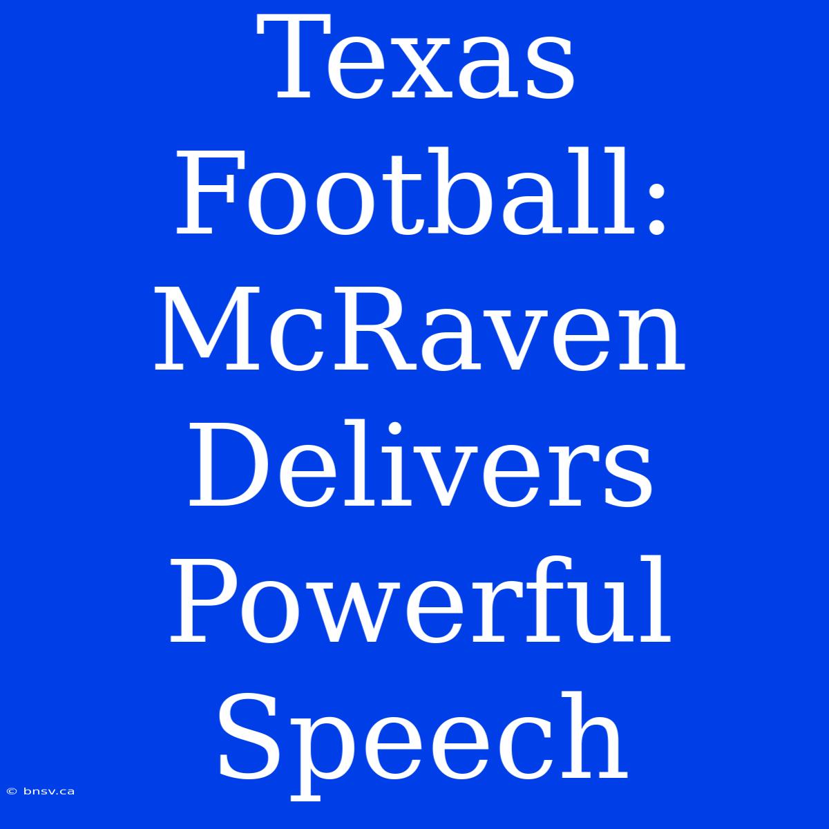 Texas Football: McRaven Delivers Powerful Speech