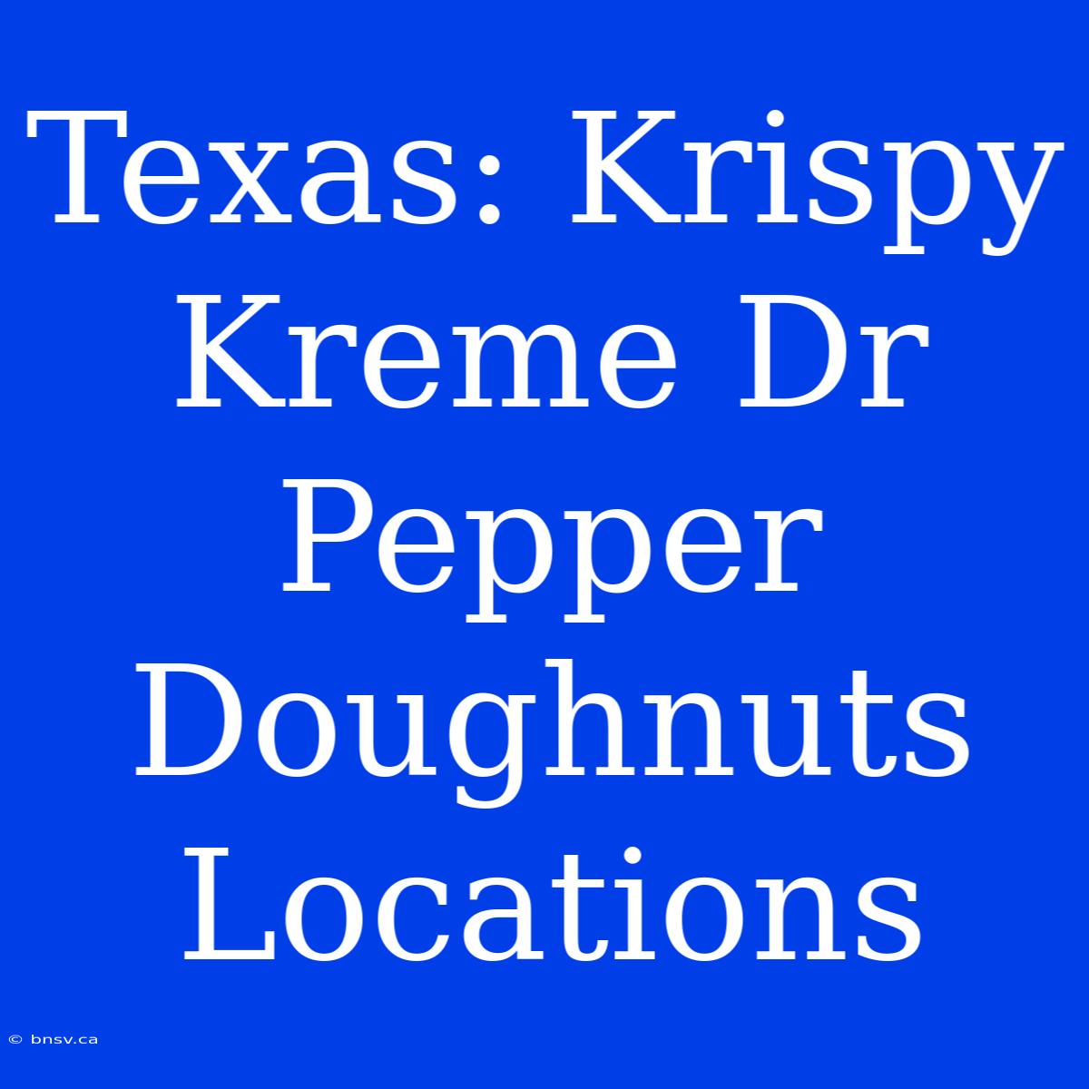 Texas: Krispy Kreme Dr Pepper Doughnuts Locations