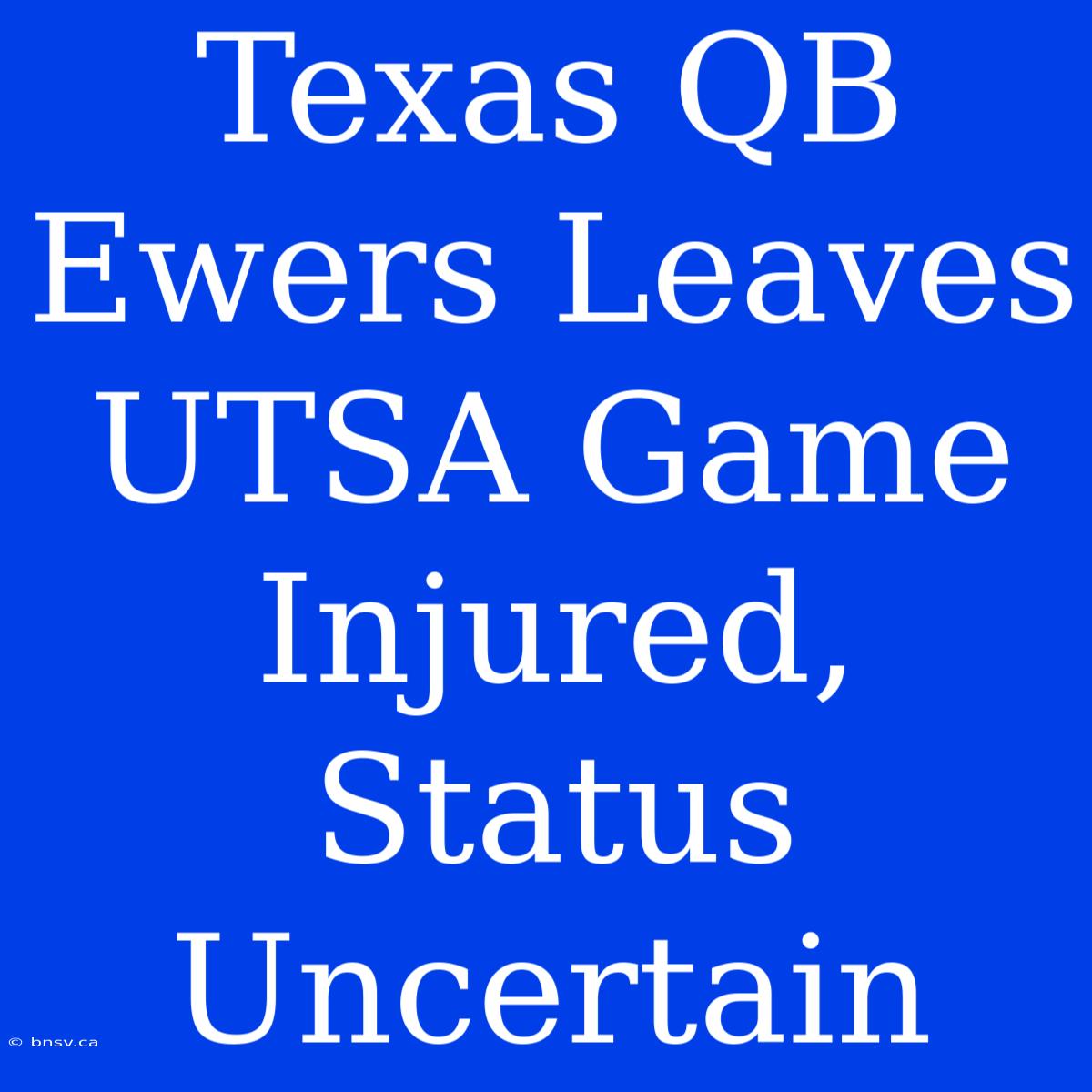 Texas QB Ewers Leaves UTSA Game Injured, Status Uncertain