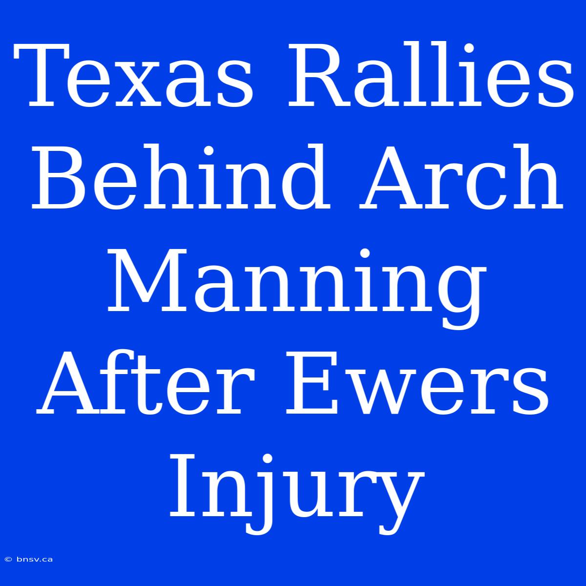 Texas Rallies Behind Arch Manning After Ewers Injury