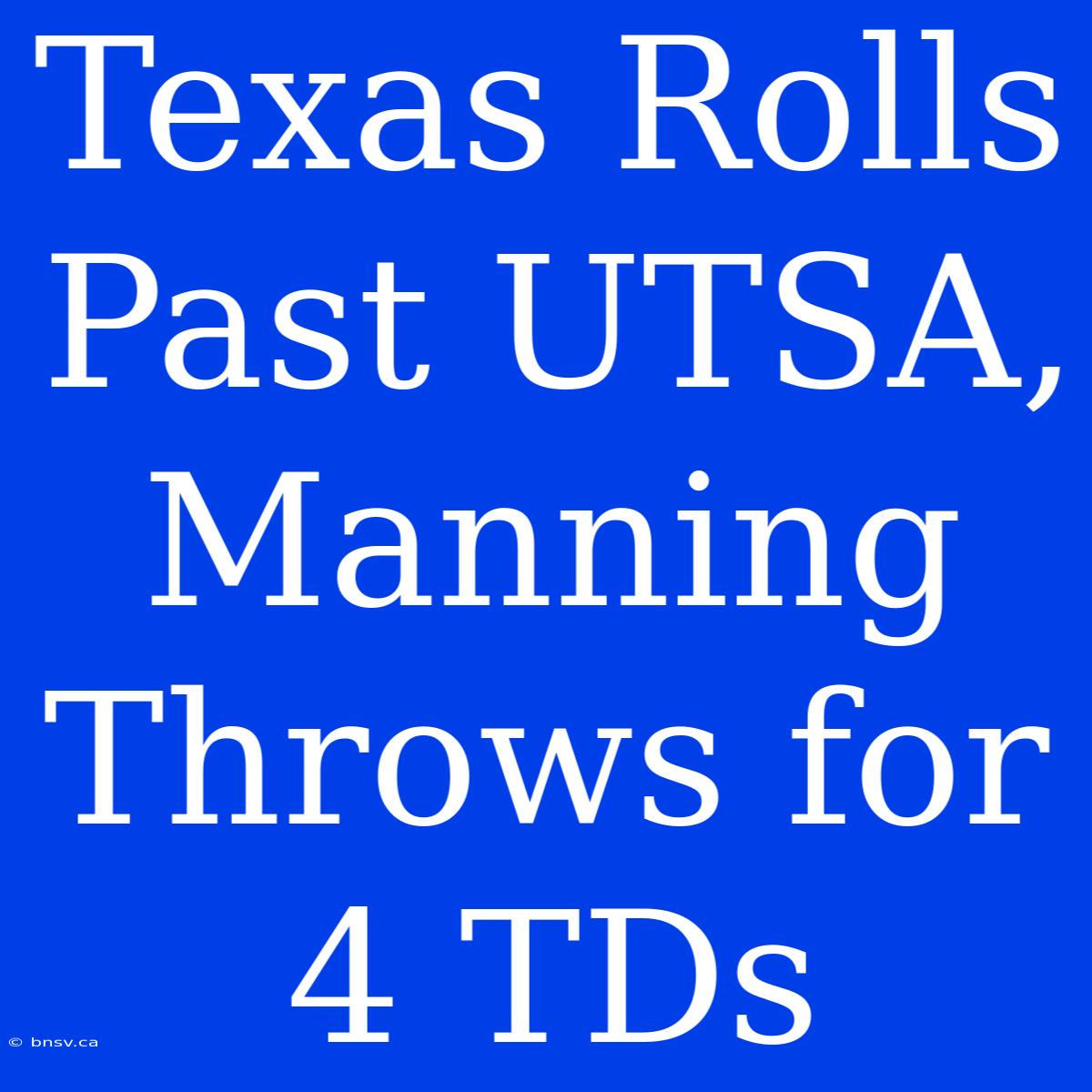 Texas Rolls Past UTSA, Manning Throws For 4 TDs