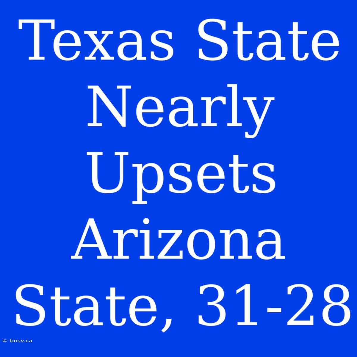 Texas State Nearly Upsets Arizona State, 31-28