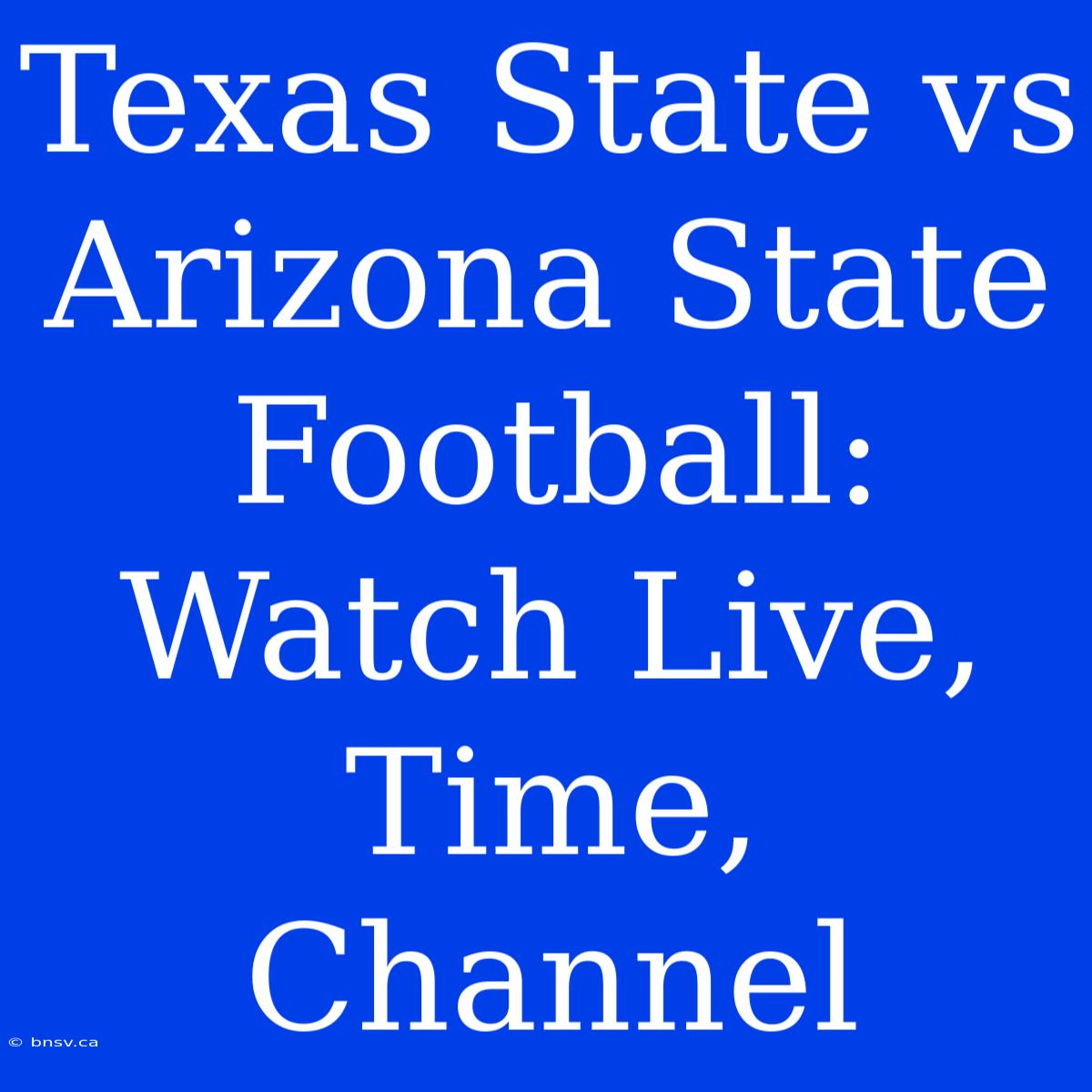 Texas State Vs Arizona State Football: Watch Live, Time, Channel