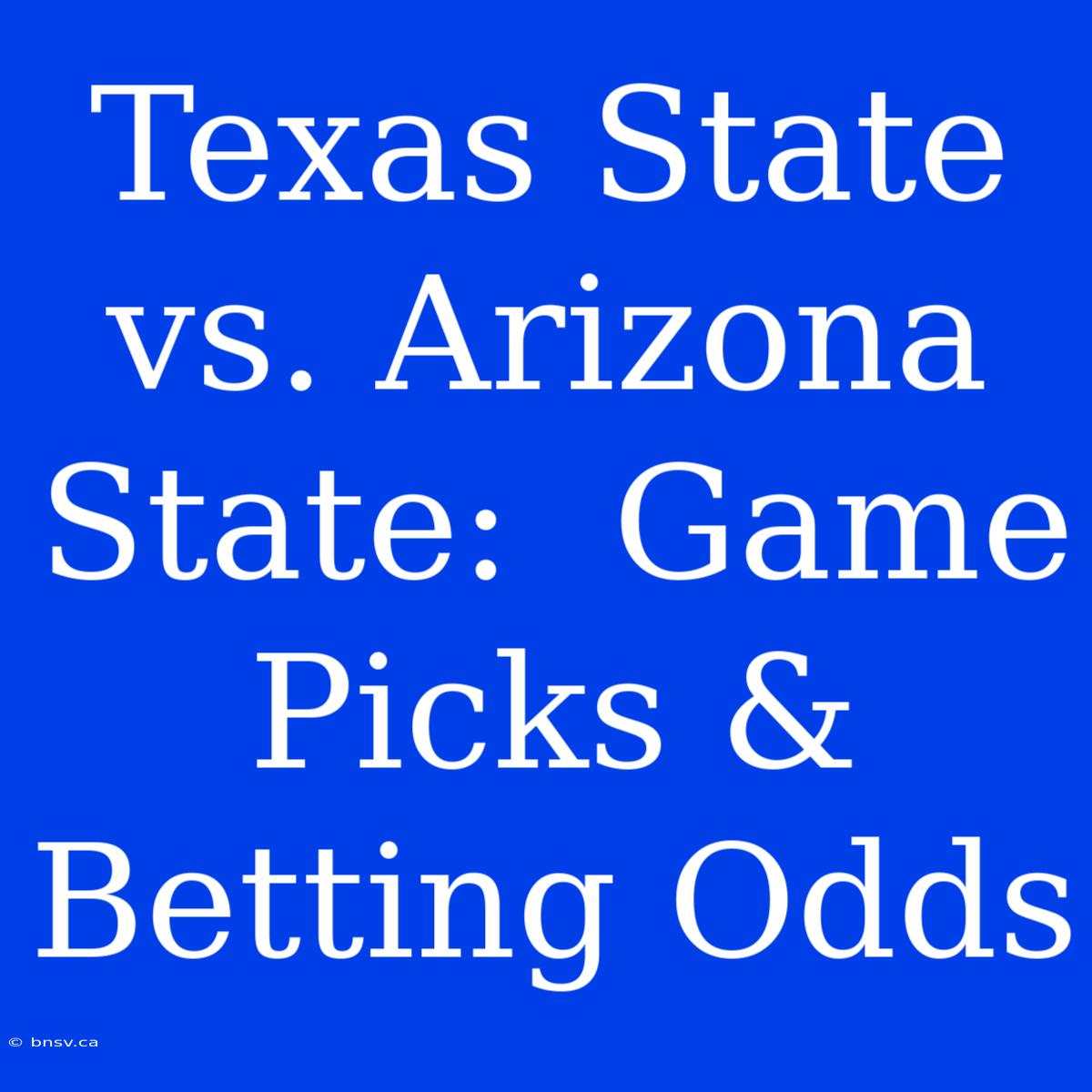 Texas State Vs. Arizona State:  Game Picks & Betting Odds