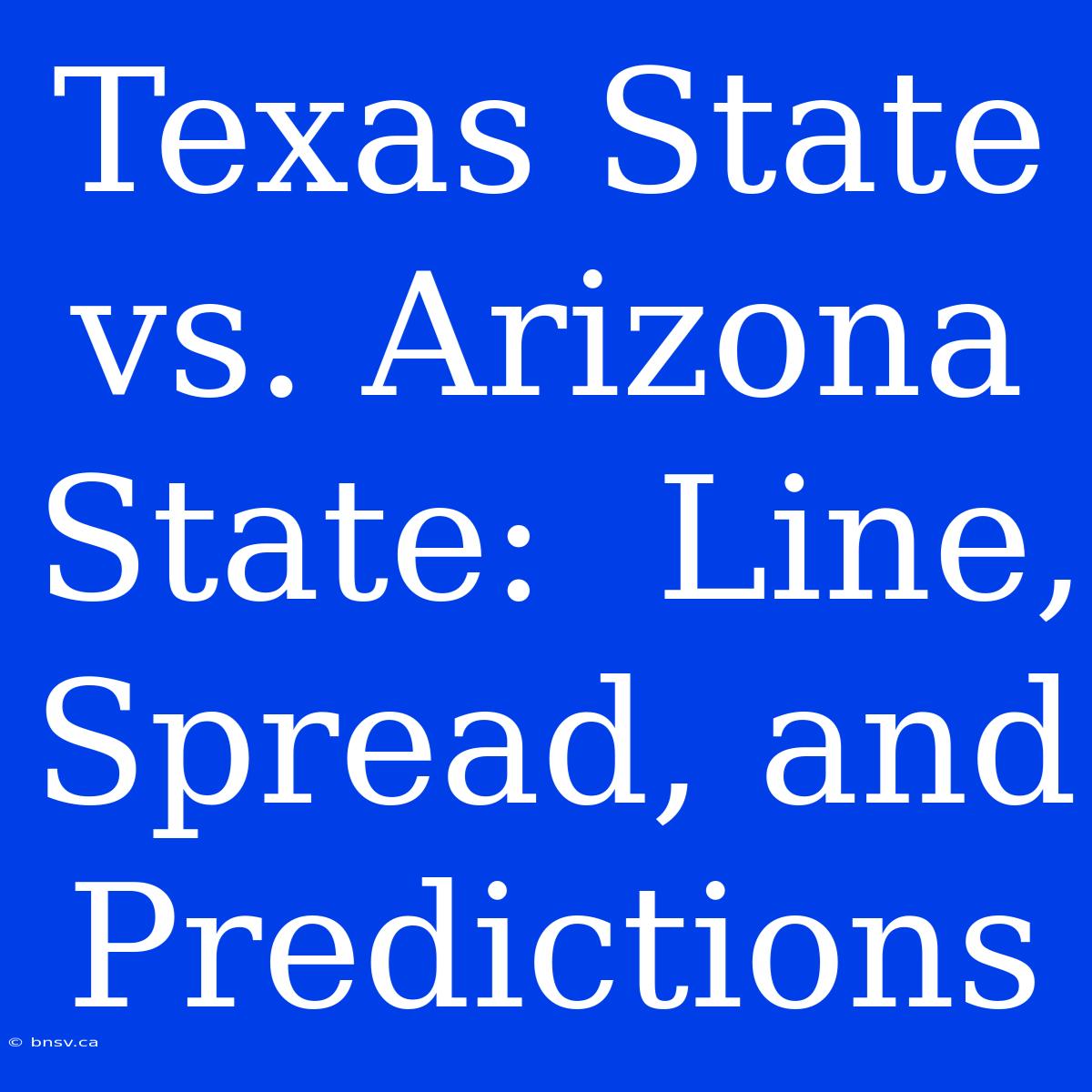 Texas State Vs. Arizona State:  Line, Spread, And Predictions