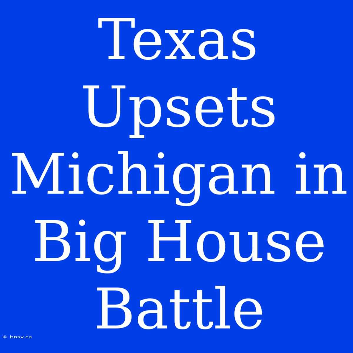 Texas Upsets Michigan In Big House Battle