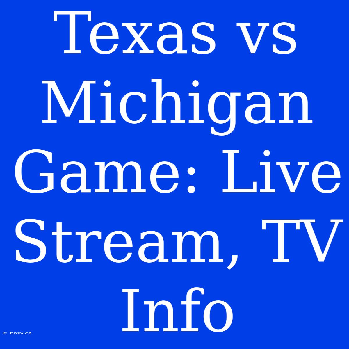 Texas Vs Michigan Game: Live Stream, TV Info