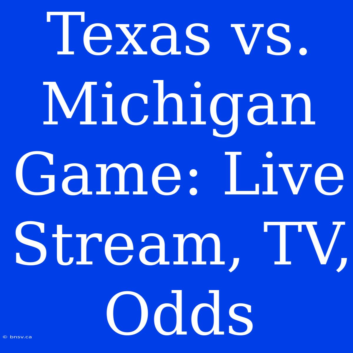 Texas Vs. Michigan Game: Live Stream, TV, Odds