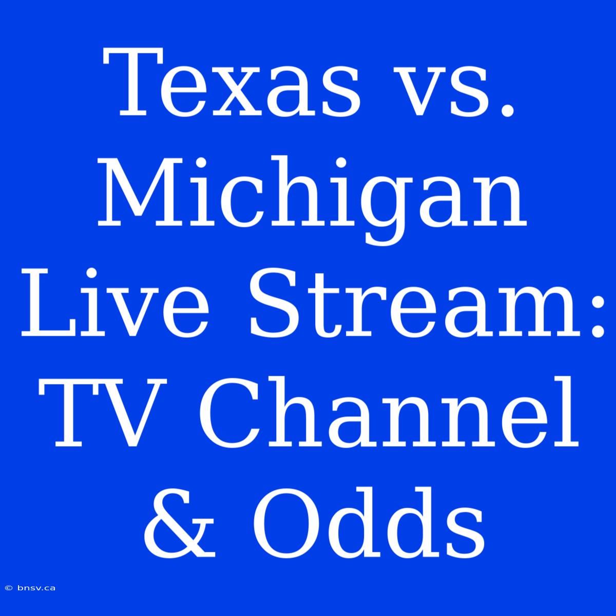 Texas Vs. Michigan Live Stream: TV Channel & Odds