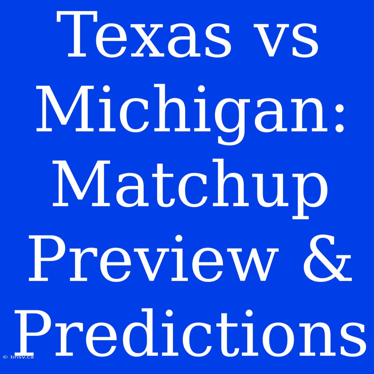 Texas Vs Michigan:  Matchup Preview & Predictions