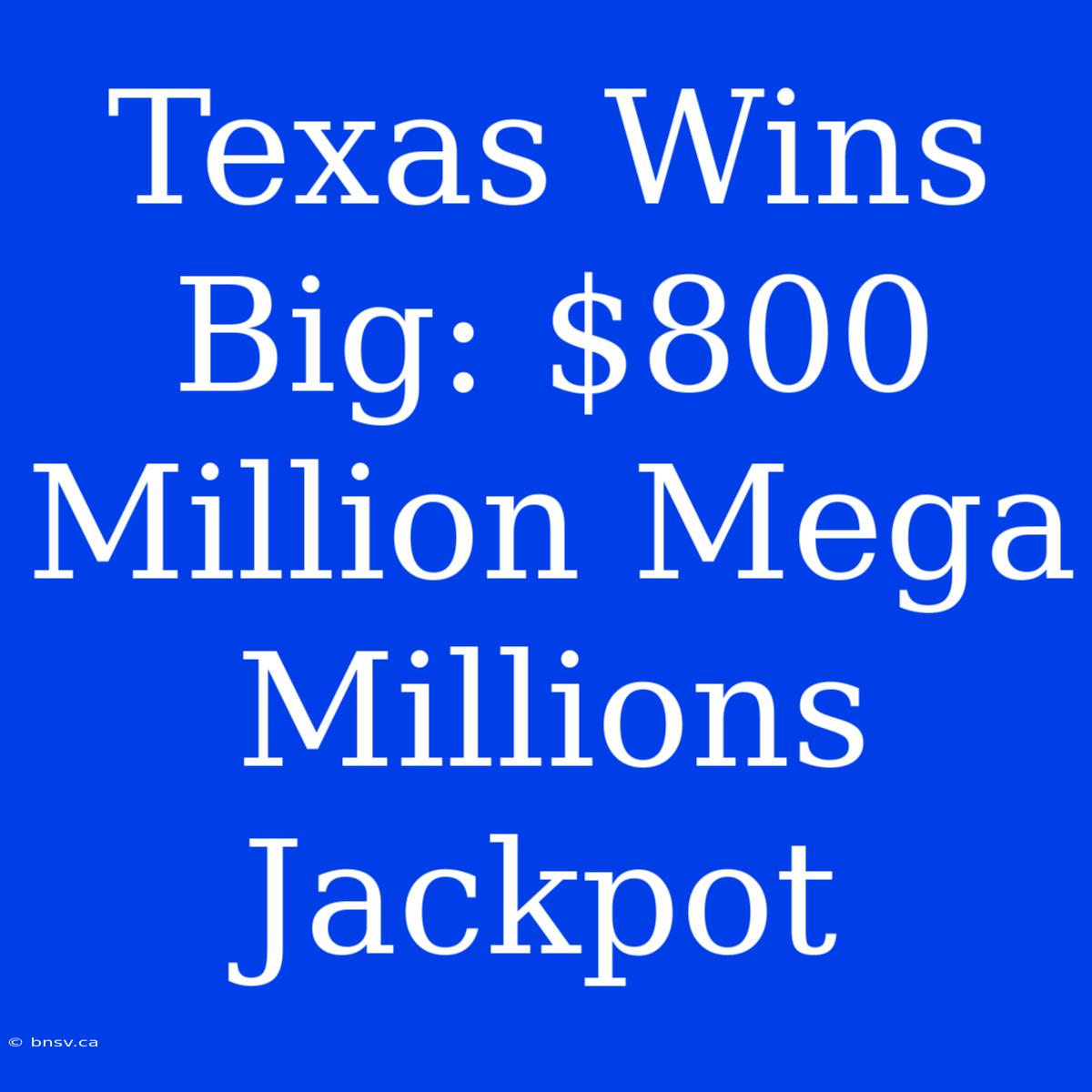 Texas Wins Big: $800 Million Mega Millions Jackpot