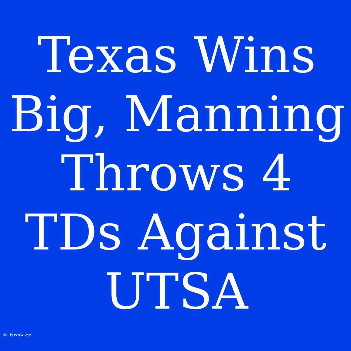 Texas Wins Big, Manning Throws 4 TDs Against UTSA