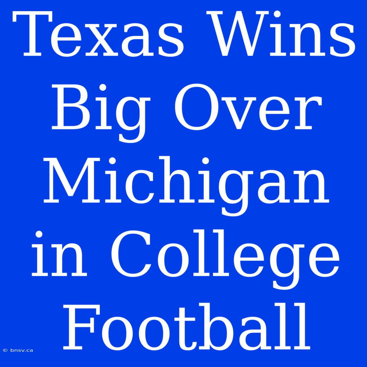 Texas Wins Big Over Michigan In College Football