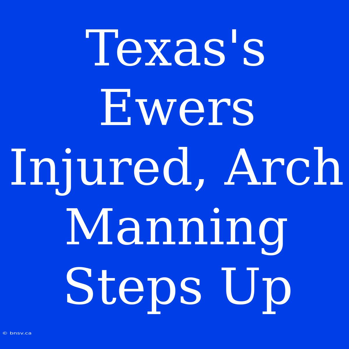 Texas's Ewers Injured, Arch Manning Steps Up