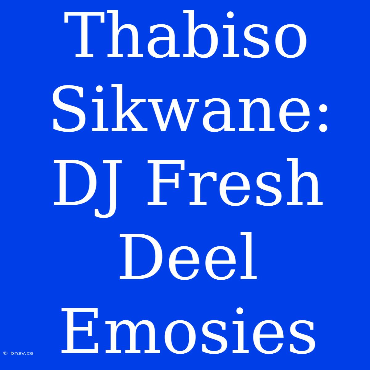 Thabiso Sikwane: DJ Fresh Deel Emosies