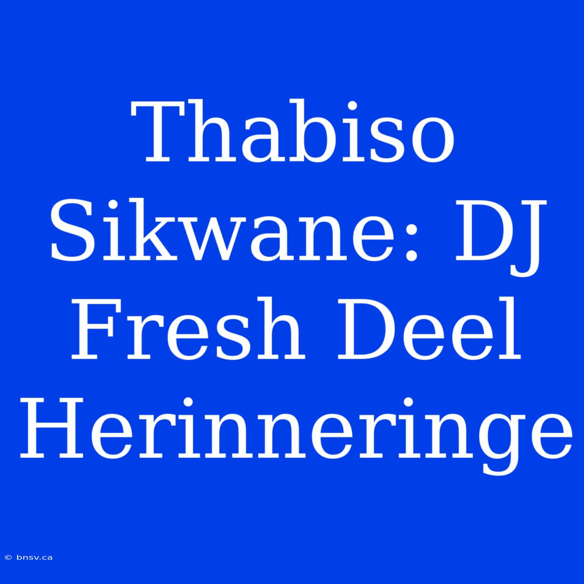 Thabiso Sikwane: DJ Fresh Deel Herinneringe