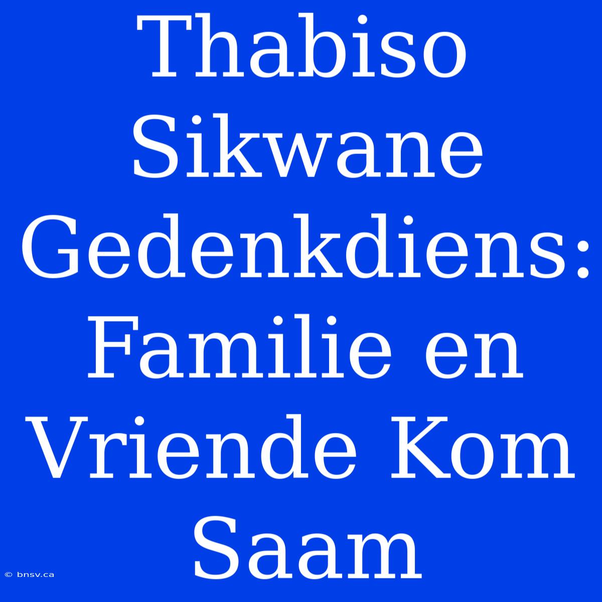 Thabiso Sikwane Gedenkdiens: Familie En Vriende Kom Saam